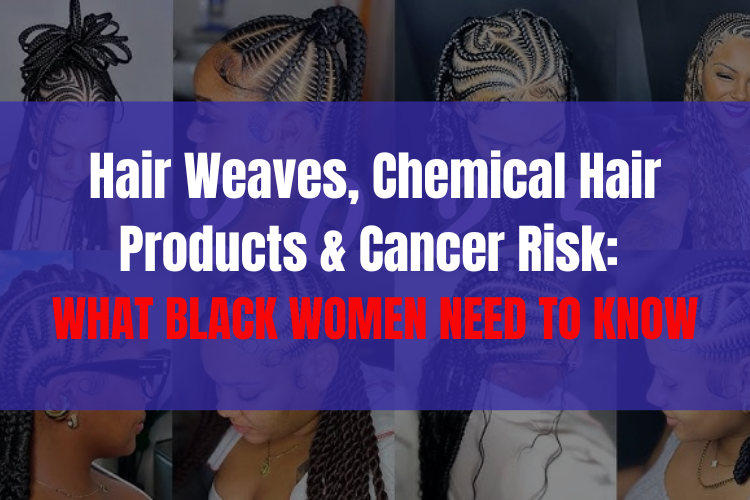 Hair Weaves, Chemical Hair Products & Cancer Risk: What Black Women Need to Know