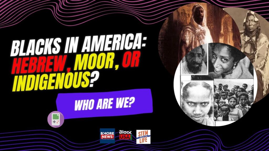 Who Are Black Americans: Hebrew, Moor, or Indigenous? Who Are Black Americans: Hebrew, Moor, or Indigenous?