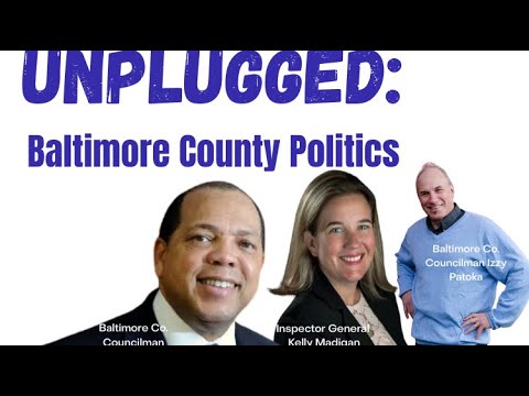 UNPLUGGED: Baltimore County Politics UNPLUGGED: Baltimore County Politics