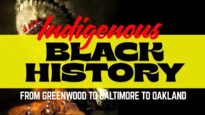 INDIGENOUS & BLACK HISTORY: From Greenwood to Baltimore to Oakland