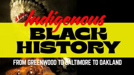 INDIGENOUS & BLACK HISTORY: From Greenwood to Baltimore to Oakland