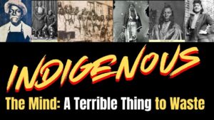 Indigenous Series: The Mind: A Terrible Thing To Waste Indigenous Series: The Mind: A Terrible Thing To Waste