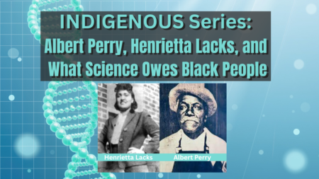 INDIGENOUS Series: Albert Perry, Henrietta Lacks, and What Science Owes Black People