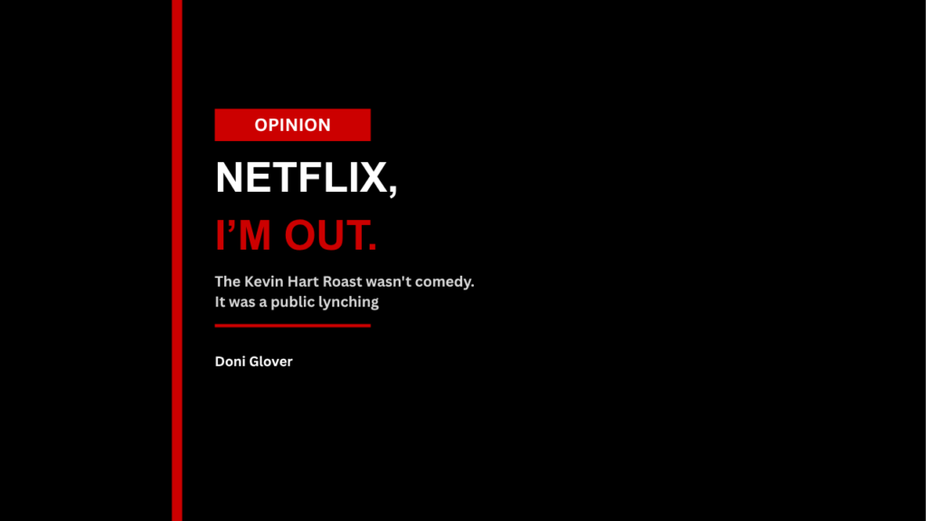 Netflix, I’m Out: Why the Kevin Hart Roast Crossed the Line Netflix, I’m Out: Why the Kevin Hart Roast Crossed the Line