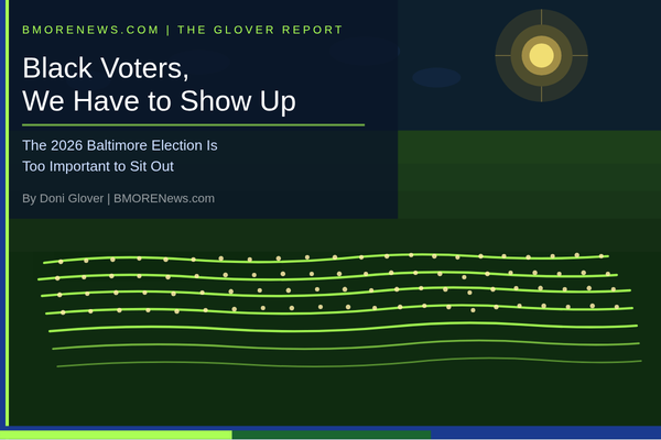 Black Voters, We Have to Show Up: The 2026 Baltimore Election Is Too Important to Sit Out